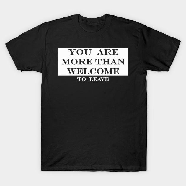 you are more than welcome to leave T-Shirt by NotComplainingJustAsking